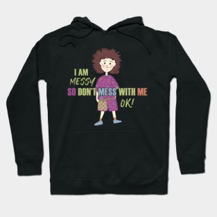 I am Messy so don't mess with me Hoodie